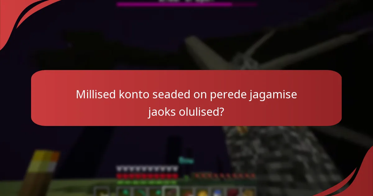 Millised konto seaded on perede jagamise jaoks olulised?